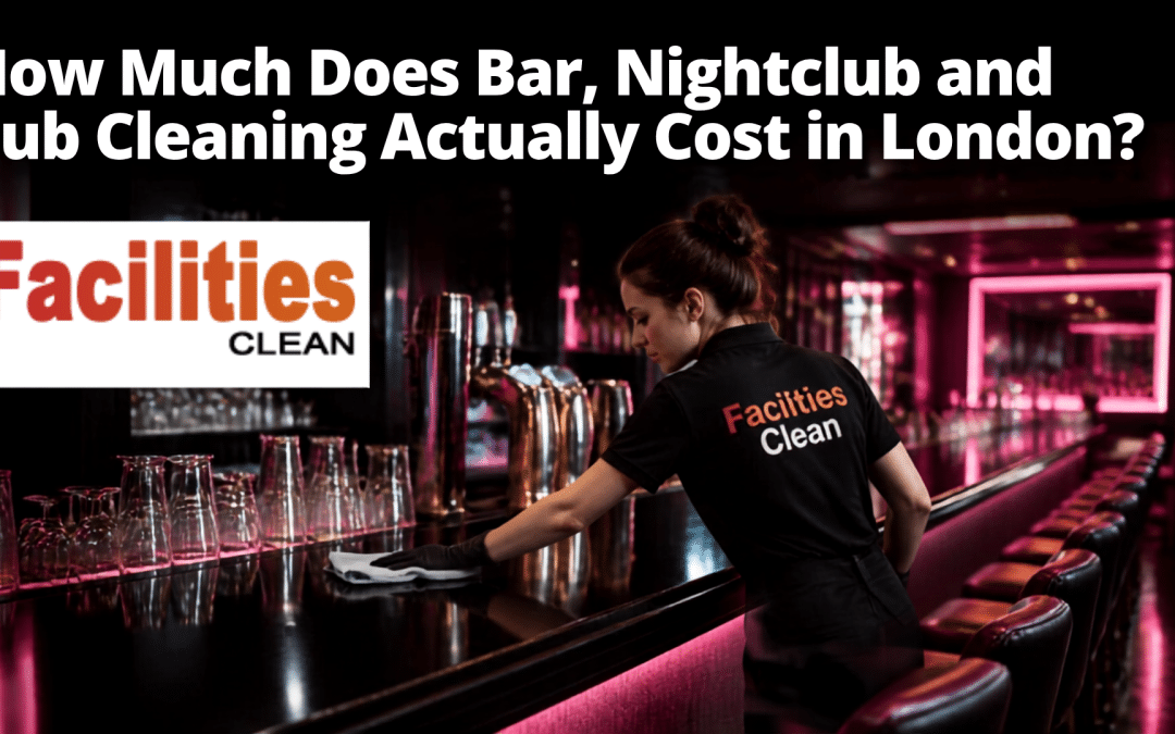 How Much Does Bar, Nightclub and Pub Cleaning Cost in London? (2026 Pricing Guide)
