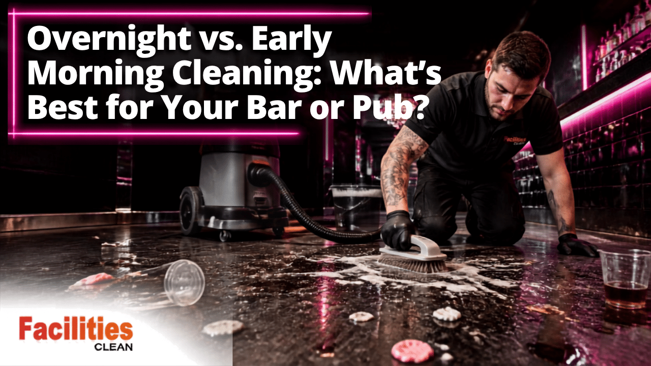 Overnight vs. Early Morning Cleaning: What's Best for Your Bar or Pub?