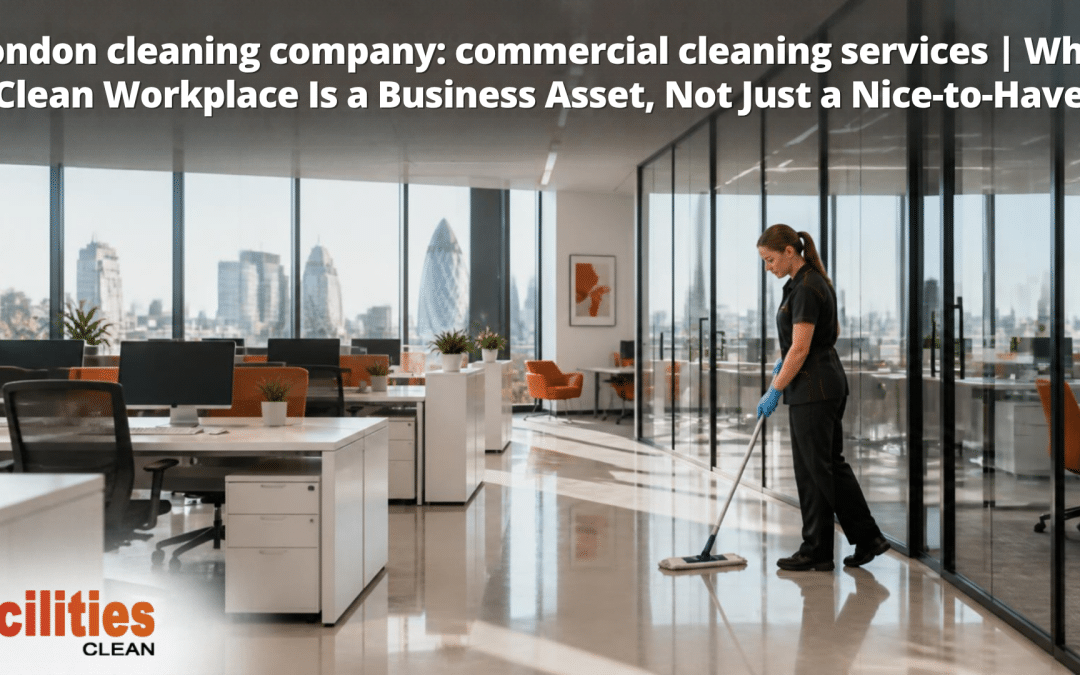 100% commercial cleaning services | Why a Clean Workplace Is a Business Asset, Not Just a Nice-to-Have